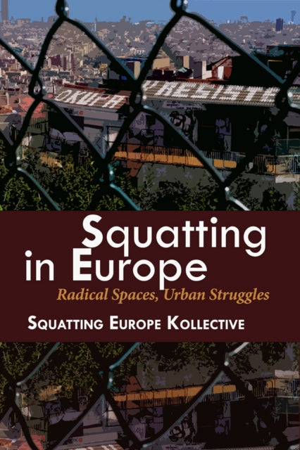 Squatting In Europe: Radical Spaces, Urban Struggles