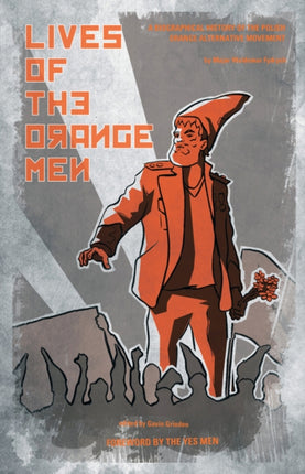 Lives Of The Orange Men: A Biographical History of the Polish Orange Alternative Movement