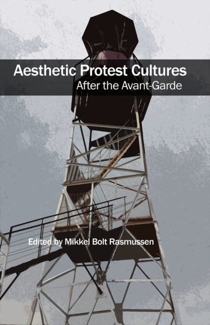Aesthetic Protest Cultures After the AvantGarde