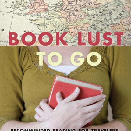 Book Lust To Go: Recommended Reading for Travelers, Vagabonds, and Dreamers