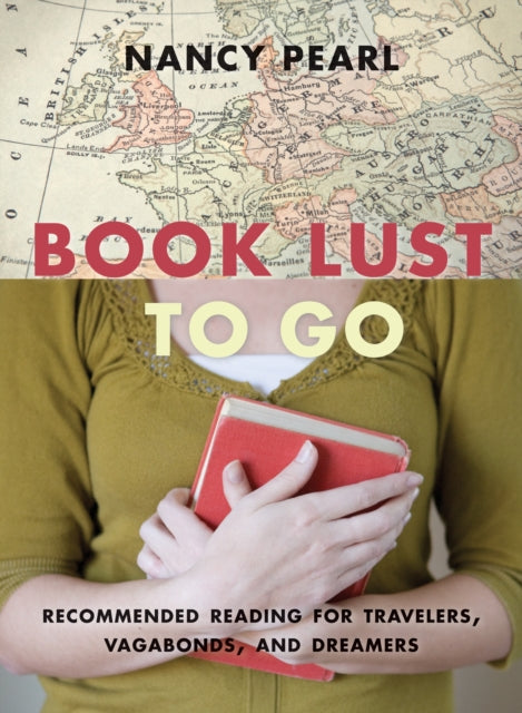 Book Lust To Go: Recommended Reading for Travelers, Vagabonds, and Dreamers