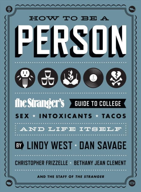 How to Be a Person: The Stranger's Guide to College, Sex, Intoxicants, Tacos, and Life Itself