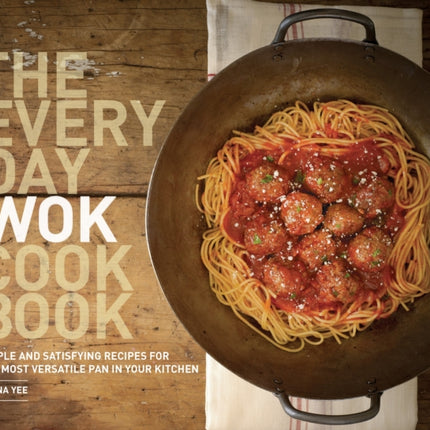 The Everyday Wok Cookbook: Simple and Satisfying Recipes for the Most Versatile Pan in Your Kitchen