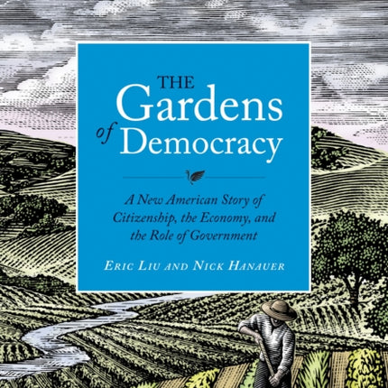 The Gardens of Democracy: A New American Story of Citizenship, the Economy, and the Role of Government