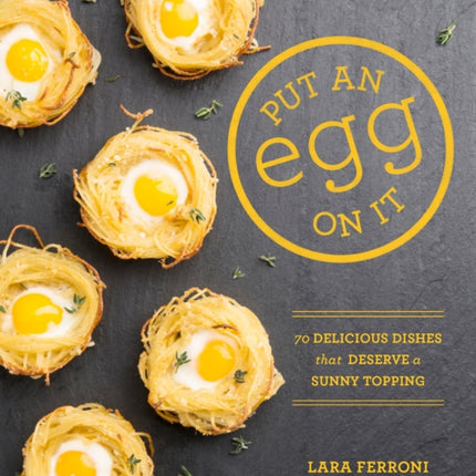 Put an Egg on It: 70 Delicious Dishes That