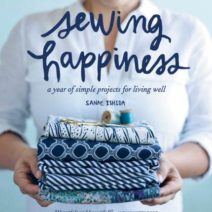 Sewing Happiness: A Year of Simple Projects for Living Well