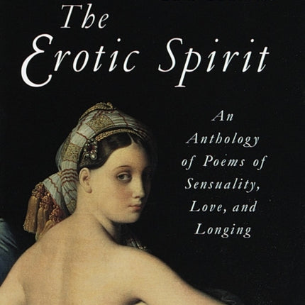 The Erotic Spirit: An Anthology of Poems of Sensuality, Love, and Longing