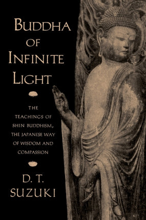 Buddha of Infinite Light The Teachings of Shin Buddhism the Japanese Way of Wisdom and Compassion
