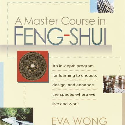 A Master Course in Feng-Shui: An In-Depth Program for Learning to Choose, Design, and Enhance the Spaces Where We Live and Work