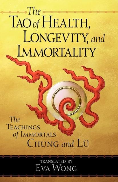 The Tao of Health, Longevity, and Immortality: The Teachings of Immortals Chung and Lü