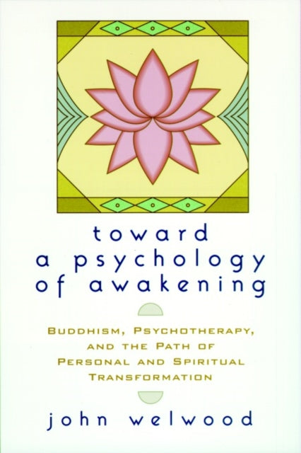 Toward a Psychology of Awakening: Buddhism, Psychotherapy, and the Path of Personal and Spiritual Transformation