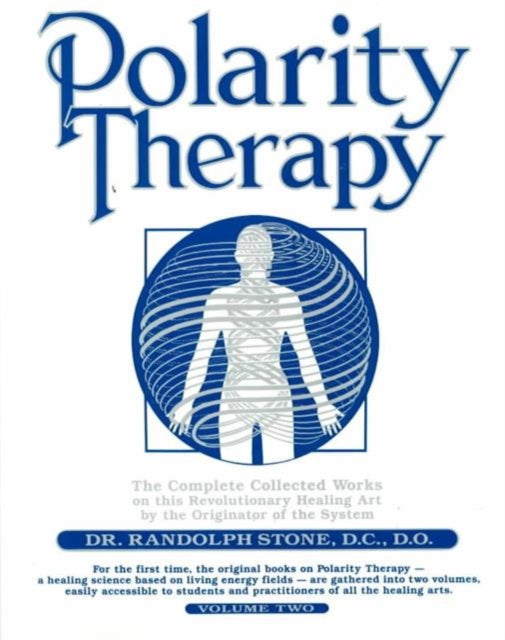 Polarity Therapy: The Complete Collected Works by the Founder of the System: v. 2