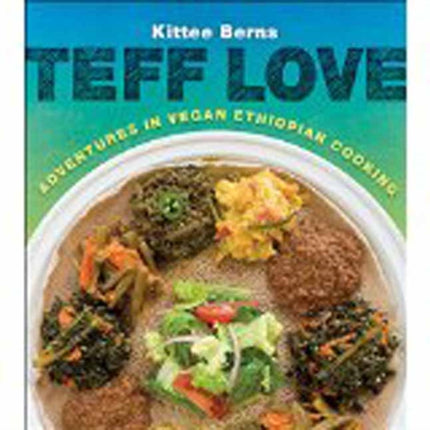 Teff Love: Adventures in Vegan Ethiopian Cooking