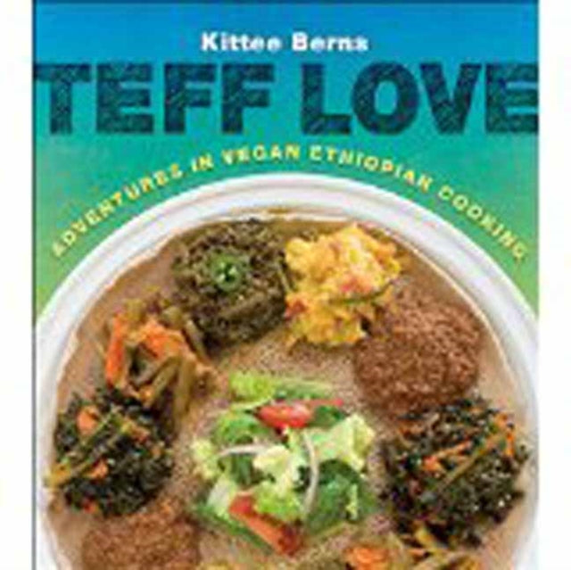 Teff Love: Adventures in Vegan Ethiopian Cooking