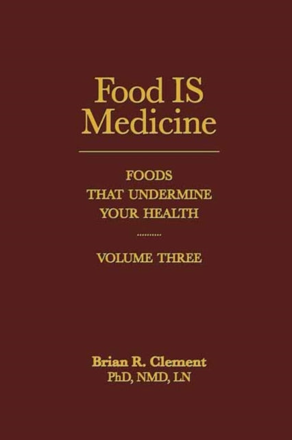 Food is Medicine: Foods That Undermine Your Health: Volume III