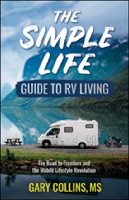 The Simple Life Guide to RV Living: The Road to Freedom and the Mobile Lifestyle Revolution