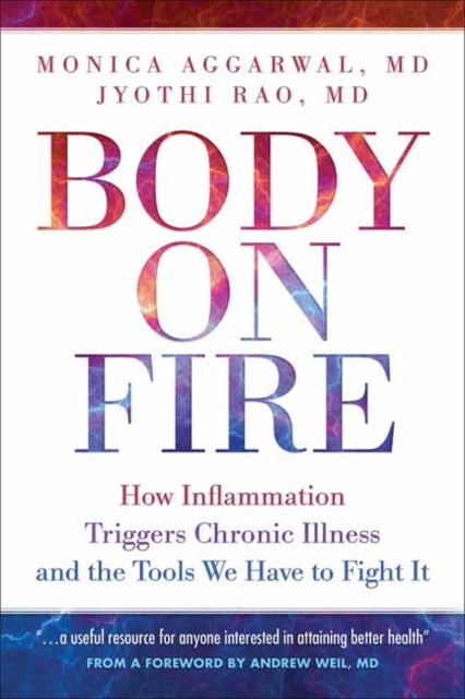 Body On Fire: How Inflammation Triggers Chronic Illness and the Tools We Have to Fight It