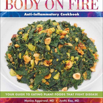 Body on Fire Anti-Flammatory Cookbook: Your Guide to Eating Disease-Fighting Plant Foods