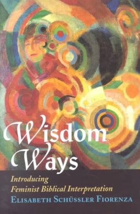 Wisdom Ways: Introducing Feminist Biblical Interpretation