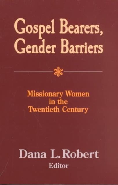 Gospel Bearers, Gender Barriers: Missionary Women in the 20th Century