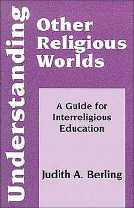 Understanding Other Religious Worlds: A Guide for Interreligious Education