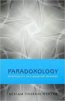 Paradoxology: Spirituality in a Quantum Universe