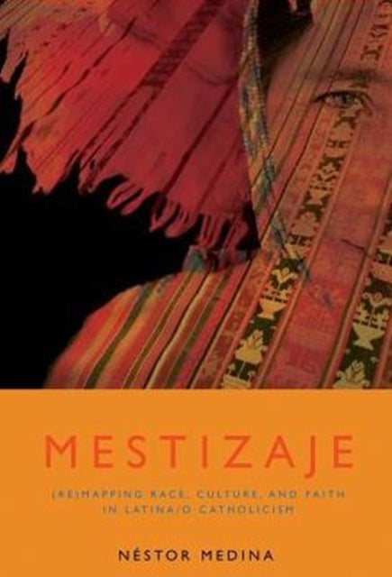 Mestizaje: Remapping Race, Culture, and Faith in