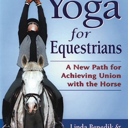 Yoga for Equestrians: A New Path for Achieving Union with the Horse