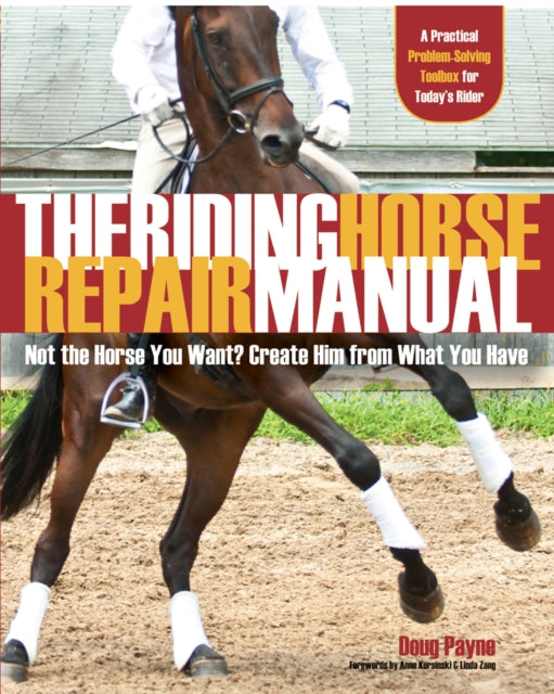 The Riding Horse Repair Manual: Not the Horse You Want? Create Him from What You Have