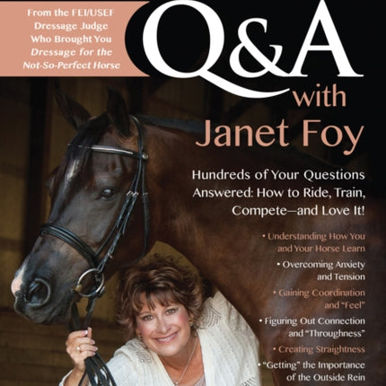 Dressage Q&A with Janet Foy: Hundreds of Your Questions Answered: How to Ride, Train, and Compete – And Love It!