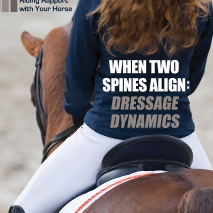 When Two Spines Align: Dressage Dynamics: Attain Remarkable Riding Rapport with Your Horse