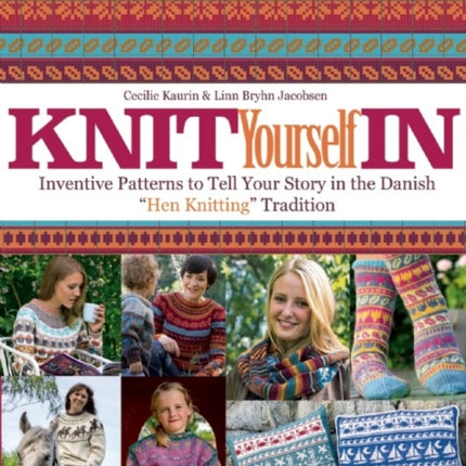 Knit Yourself in: Inventive Patterns to Tell Your Story in the Danish  hen Knitting  Tradition