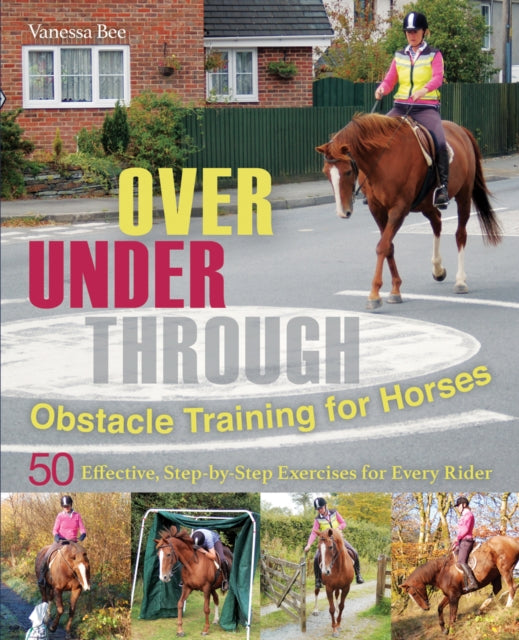 Over Under Through Obstacle Training for Horses 50 Effective StepByStep Exercises for Every Rider