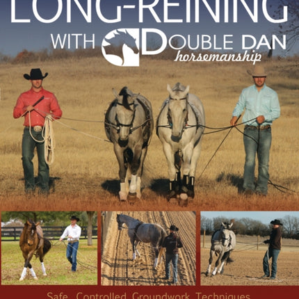 Long Reining with Double Dan: Safe, Controlled Ground Techniques for Building Partnership, Achieving Softness, and Overcoming Training and Behavioral Issues