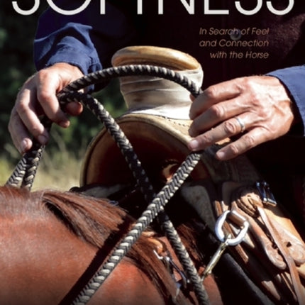 A Journey to Softness: In Search of Feel and Connection with the Horse