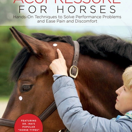 Acupressure for Horses: Hands-On Techniques to Solve Performance Problems and Ease Pain and Discomfort