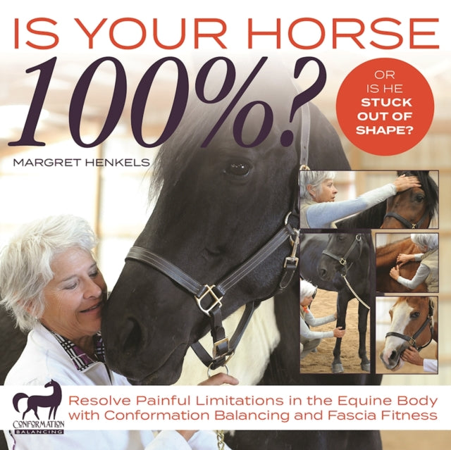 Is Your Horse 100%?: Resolve Painful Limitations in the Equine Body with Conformation Balancing and Fascia Fitness