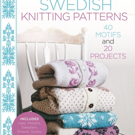 Traditional Swedish Knitting Patterns: 40 Motifs and 20 Projects for Knitters