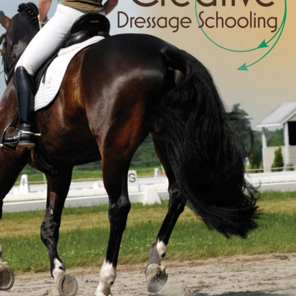 Creative Dressage Schooling: Enjoy the Training Process with 55 Meaningful Exercises