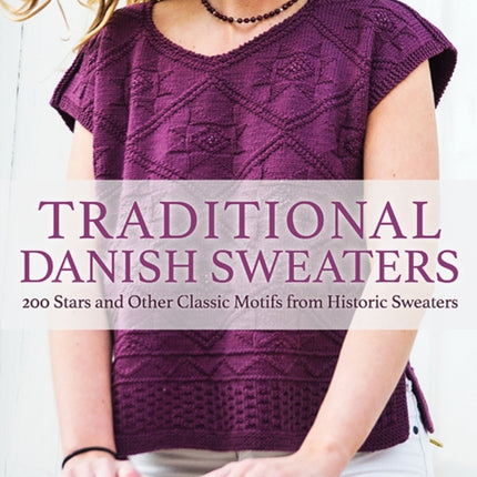 Traditional Danish Sweaters: 200 Stars and Other Classic Motifs from Historic Sweaters