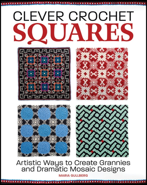 Clever Crochet Squares: Artistic Ways to Create Grannies and Dramatic Designs