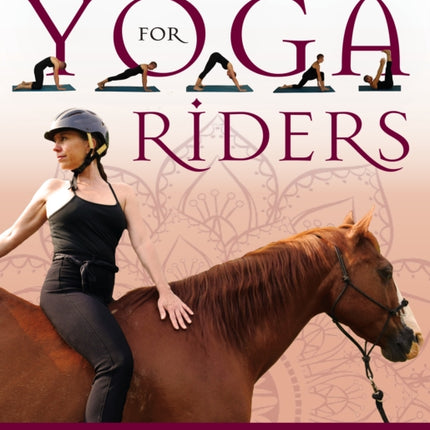 Yoga for Riders: Principles and Postures to Improve Your Horsemanship