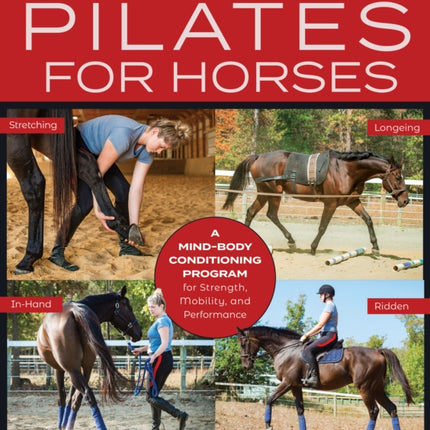 Pilates for Horses: A Mind-Body Conditioning Program for Strength, Mobility, and Performance