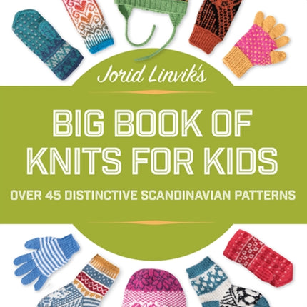 Jorid Linvik's Big Book of Knits for Kids: Over 45 Distinctive Scandinavian Patterns