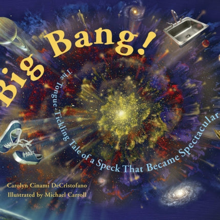 Big Bang!: The Tongue-Tickling Tale of a Speck That Became Spectacular