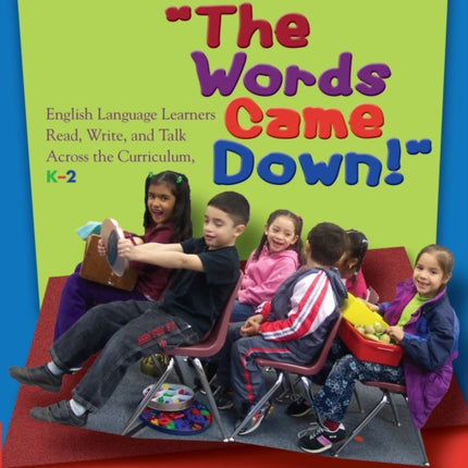 Words Came Down!: English Language Learners Read, Write, and Talk Across the Curriculum, K-2