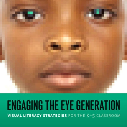 Engaging the Eye Generation: Visual Literacy Strategies for the K-5 Classroom