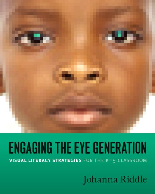 Engaging the Eye Generation: Visual Literacy Strategies for the K-5 Classroom