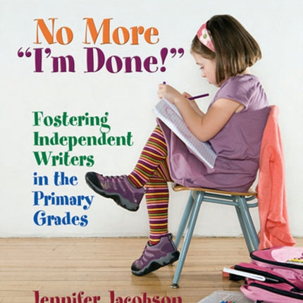 No More "I'm Done!": Fostering Independent Writers in the Primary Grades