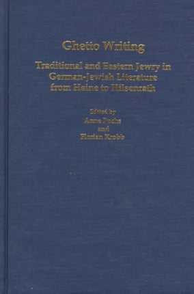 Ghetto Writing: Traditional and Eastern Jewry in German-Jewish Literature from Heine to Hilsenrath